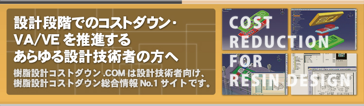 設計段階でのコストダウン・VA/VEを推進するあらゆる設計技術者の方へ 樹脂設計コストダウン.COMは設計技術者向け、樹脂設計コストダウン総合情報No.1サイトです。